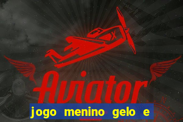 jogo menino gelo e menina lava